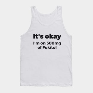 It's okay I'm on 500mg of Fukitol Sassy Tank Top